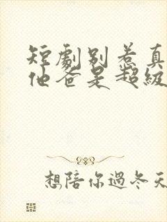 短剧别惹真千金他爸是超级女儿奴