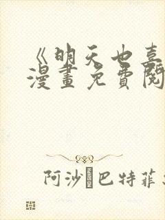 《明天也喜欢》漫画免费阅读入口