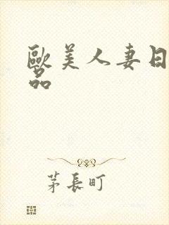 欧美人妻日本精品