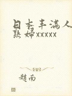 日本丰满人妻老熟妇xxxxx