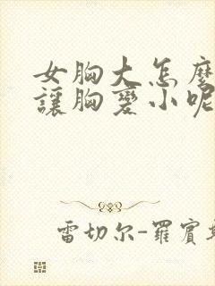 女胸大怎么才能让胸变小呢