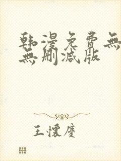 韩漫免费无羞遮无删减版