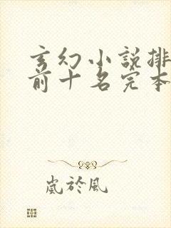 玄幻小说排行榜前十名完本