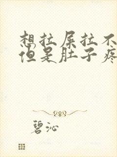 想拉屎拉不出来但是肚子疼怎么回事