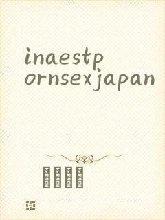 inaestpornsexjapan
