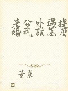 老公外遇提出离婚我该怎么办