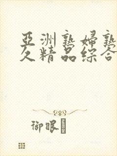 亚洲熟妇熟女久久精品综合