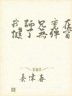 我师兄实在太稳健了无弹窗全文阅读