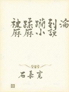 被蹂躏到沦陷的麻麻小说