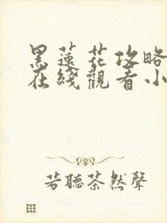 黑莲花攻略手册在线观看小说