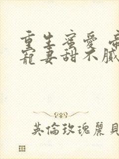 重生蜜爱 帝少宠妻甜不腻