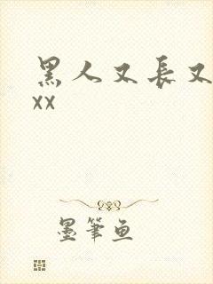 黑人又长又大xxx