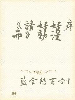 《请好好疼爱里面》动漫