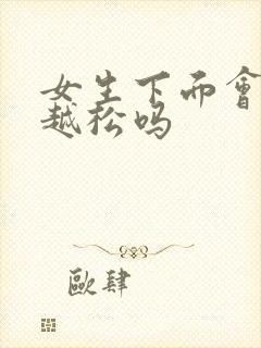 女生下面会越做越松吗封面