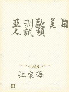 亚洲欧美日韩成人试频