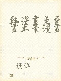 韩漫画免费读漫画土豪漫画