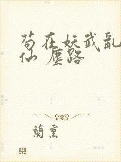 苟在妖武乱世修仙 尘路