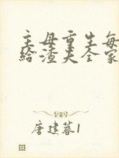 主母重生每天忙给渣夫全家挖坟