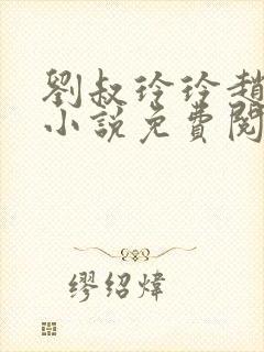 刘叔玲玲赵菲的小说免费阅读全文