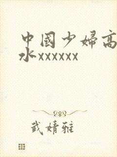 中国少妇高潮喷水xxxxxx