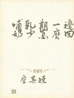 哺乳期一边乳房奶少怎么回事