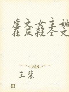 虐文女主她总是在反杀全文阅读免费