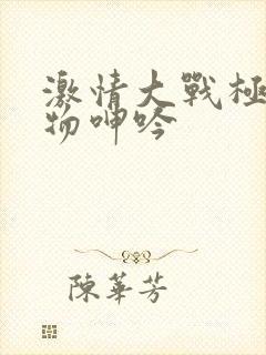 激情大战极品尤物呻吟