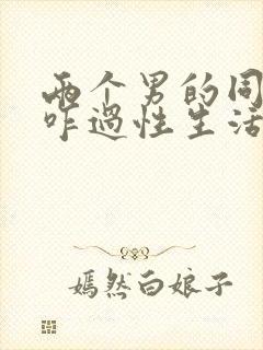 两个男的同性恋咋过性生活