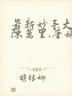 最新妙手大仙医陈万里,唐嫣然