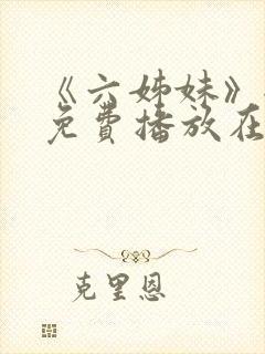 《六姊妹》全集免费播放在线观看下