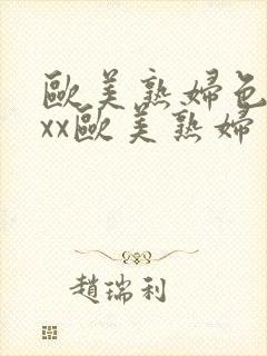 欧美熟妇色xxxx欧美熟妇多毛