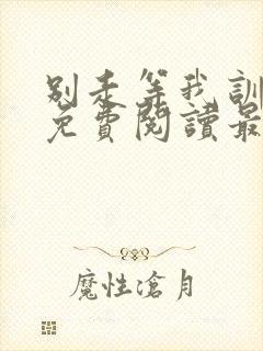 别走等我训诫文免费阅读最新章节