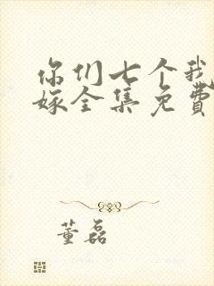 你们七个我都不嫁全集免费观看