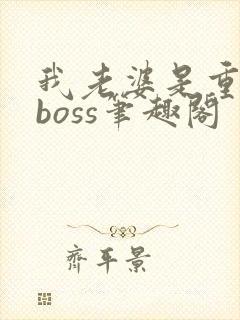我老婆是重生大boss笔趣阁