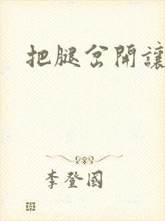 把腿岔开让我操