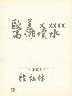 欧美ⅹxxxx高潮喷水