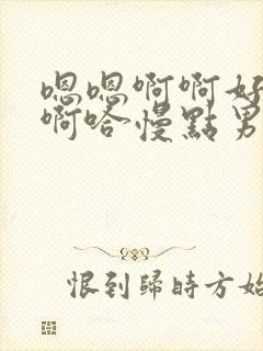 嗯嗯啊啊好舒服啊哈慢点男男封面