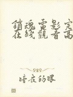 销魂电影完整版在线观看高清免费