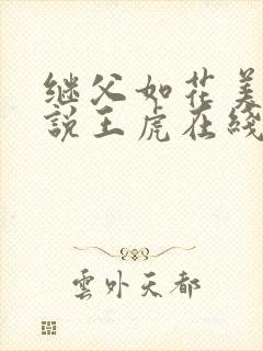 继父如花美眷小说王虎在线阅读