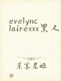 evelynclairexxx黑人欧美精品