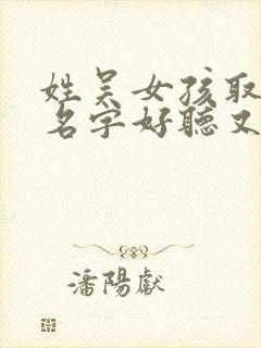 姓吴女孩取什么名字好听又有深意