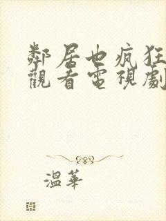 邻居也疯狂免费观看电视剧