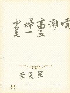 少妇高潮喷水欧美一区