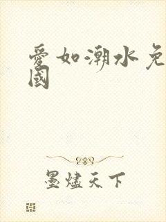 爱如潮水免费韩国