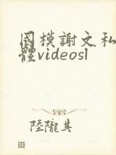 国模谢文私拍裸体videosl