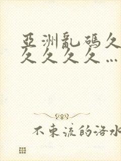 亚洲乱码久久久久久久久…