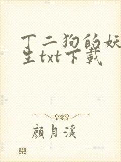 丁二狗的妖孽人生txt下载