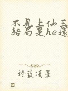 不见上仙三百年结局是he还是be