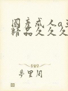 国产成人a亚洲精品久久久