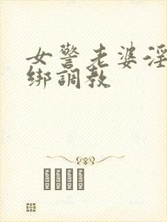 女警老婆淫缚捆绑调教封面